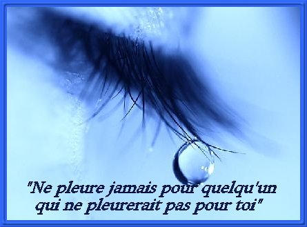 ne pleure jamais pour quelqu'un qui ne pleurerait pas pour toi.